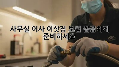 사무실 이사? 이삿짐 보험 꼼꼼하게 준비하세요!